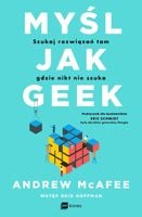 Myśl jak geek. Szukaj rozwiązań tam, gdzie nikt nie szuka - Andrew McAfee