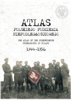 Atlas polskiego podziemia niepodległościowego 1944-1956 Praca zbiorowa