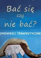 Bać się czy nie bać? Opowieści terapeutyczne