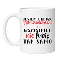 KUBEK "JESTEM SPRAWIEDLIWA - WSZYSTKICH NIE LUBIĘ TAK SAMO" Wzór - Klasyczny 330 ml