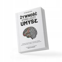 ŻYWNOŚĆ KTÓRA LECZY UMYSŁ Dr Georgia Ede