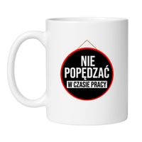 KUBEK "NIE POPĘDZAĆ W CZASIE PRACY"