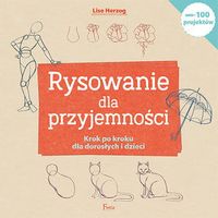 Rysowanie Dla Przyjemności 100 Łatwych I Przyjemnych Projektów Krok Po Krok