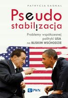 Pseudostabilizacja. Problemy współczesnej polityki USA na Bliskim Wschodzi…