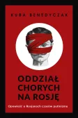 Oddział Chorych Na Rosję. Opowieść O Rosjanach Czasów Putinizmu