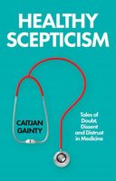 Healthy Scepticism. Tales of Doubt, Dissent and Distrust in Medicine