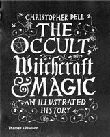 The Occult Witchcraft Magic An Illustrated History Christopher Dell
