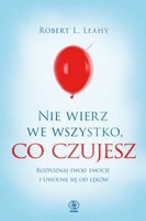 Nie wierz we wszystko, co czujesz Robert L. Leahy