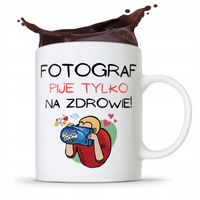 Kubek Dla Fotografa Fotograf Pije Tylko Na Zdrowie Z Nadrukiem Ze Zdjęciem
