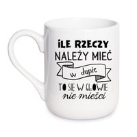 KUBEK „ILE RZECZY NALEŻY MIEĆ W DUPIE TO SIĘ W GŁOWIE NIE MIEŚCI” Wzór - Elegant Coffee 330 ml