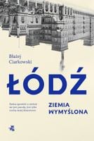 Łódź. Ziemia wymyślona Błażej Ciarkowski