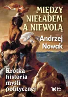 Między nieładem, a niewolą. Krótka historia myśli politycznej