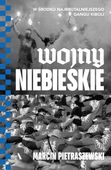 Wojny niebieskie. W środku najbrutalniejszego gangu kiboli