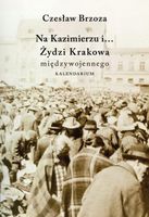 Na Kazimierzu i... Żydzi Krakowa międzywojennego Brzoza Czesaw