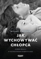 Jak Wychowywać Chłopca. Potęga Relacji W Kształtowaniu Dobrych Ludzi