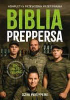 BIBLIA PREPPERSA. KOMPLETNY PRZEWODNIK PRZETRWANIA DZIKI PREPPERS