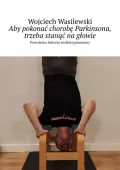 Aby pokonać chorobę Parkinsona, trzeba stanąć na głowie historia  przemiany