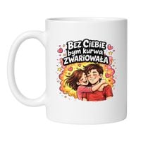 KUBEK „BEZ CIEBIE BYM KURWA ZWARIOWAŁA”