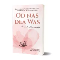 Od nas dla Was. Przewodnik po obszarach terapii inspiowany własną historią
