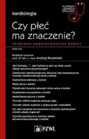 Czy płeć ma znaczenie? Problemy kardiologiczne kobiet Andrzej Wysokiński