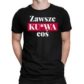Zawsze ku*wa coś - męska koszulka na śmieszny prezent S Czarny T-shirt