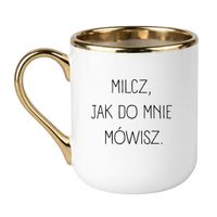 KUBEK "MILCZ, JAK DO MNIE MÓWISZ" Wzór - Elegant Biało-Złoty 330 ml