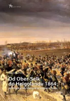 Od Ober-Selk Do Helgolandu 1864: Austriackie Siły Zbrojne W Wojnie Z Danią
