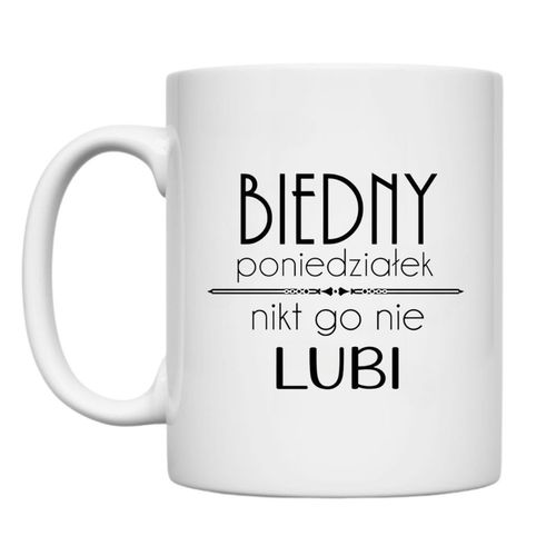 KUBEK „BIEDNY PONIEDZIAŁEK, NIKT GO NIE LUBI” Wzór - Klasyczny 330 ml na Arena.pl