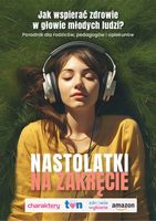 Nastolatki na zakręcie Poradnik jak wspierać zdrowie w głowie młodych ludzi