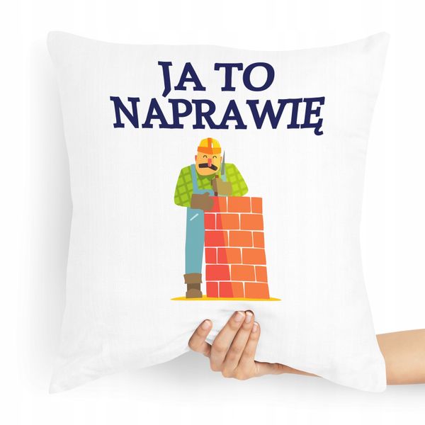 Poduszka Budowlańca Panie Majsterze Ja To Naprawie Z Nadrukiem Ze Zdjęciem zdjęcie 1