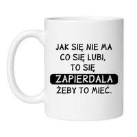 JAK SIĘ NIE MA CO SIĘ LUBI, TO SIĘ ZAPIERDALA, ŻEBY TO MIEĆ.