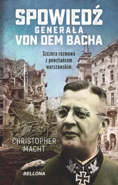 Spowiedź generała Von dem Bacha. Szczera rozmowa z powstańcem warszawskim zdjęcie 1