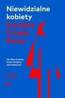 Niewidzialne kobiety. Dlaczego żyjemy w świecie skrojonym pod mężczyzn