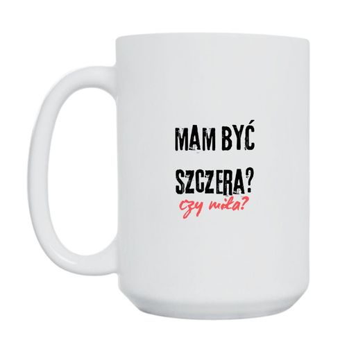 KUBEK "MAM BYĆ SZCZERA CZY MIŁA?" Wzór - Duży 450 ml na Arena.pl
