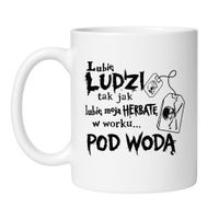 KUBEK „LUBIĘ LUDZI TAK JAK LUBIĘ MOJĄ HERBATĘ… W WORKU POD WODĄ”