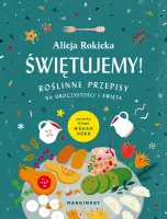 Świętujemy! Roślinne przepisy na uroczystości i święta