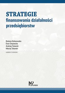 Strategie finansowania działalności przedsiębiorstw Kołosowska Bożena, Chojnacka Ewa, Tokarski Andrzej, Tokarski Maciej