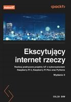 Ekscytujący internet rzeczy. Realizuj praktyczne projekty IoT z wykorzysta…