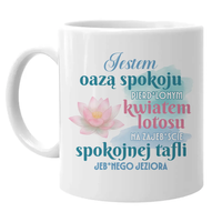 Jestem oazą spokoju, pierd*lonym kwiatem lotosu - kubek na prezent