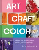 Art, Craft, Color: Brighten Your Life with Projects in Every Color of the R