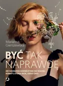Być tak naprawdę. Od grzecznej dziewczynki do wolnej kobiety, która idzie,