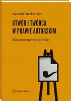 Utwór i twórca w prawie autorskim. Zilustrowane wątpliwości