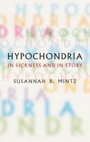 Hypochondria: In Sickness and in Story Susannah B. Mintz