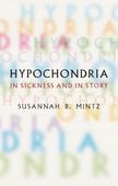 Hypochondria: In Sickness and in Story Susannah B. Mintz