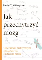 Jak Przechytrzyć Mózg. Czternaście Praktycznych Sposobów Na Skuteczną Naukę