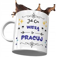 Kubek Śmieszny Zabawny Jak Cię Widzą To Pracuj Z Nadrukiem Ze Zdjęciem