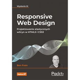 Responsive Web Design. Projektowanie elastycznych witryn w HTML5 i CSS3 wyd. 3 Ben Frain