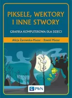 Piksele, wektory i inne stwory. Grafika komputerowa dla dzieci