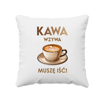 Kawa wzywa - muszę isć  - poduszka na prezent