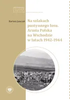 Na szlakach pustynnego losu. Armia Polska na Wschodzie w latach 1942-1944